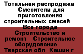 Тотальная распродажа / Смесители для приготовления строительных смесей  - Все города Строительство и ремонт » Строительное оборудование   . Тверская обл.,Кашин г.